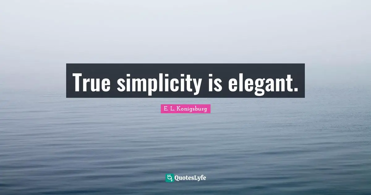 True simplicity is elegant.