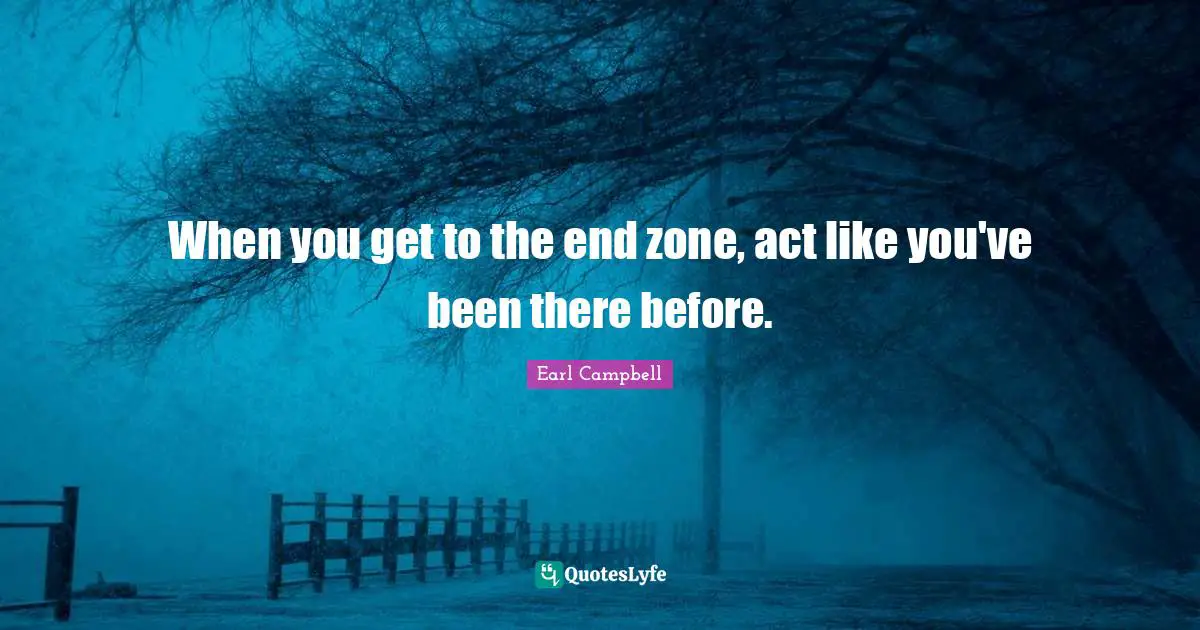 When you get to the end zone, act like you've been there before.