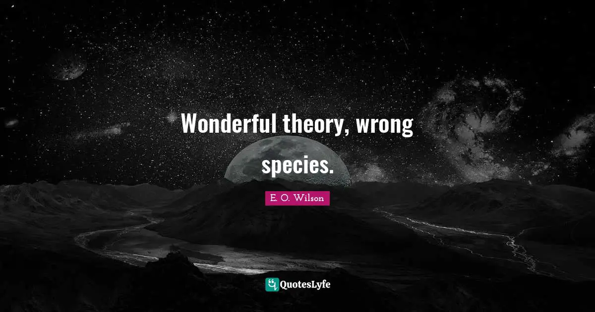 Wonderful theory, wrong species.