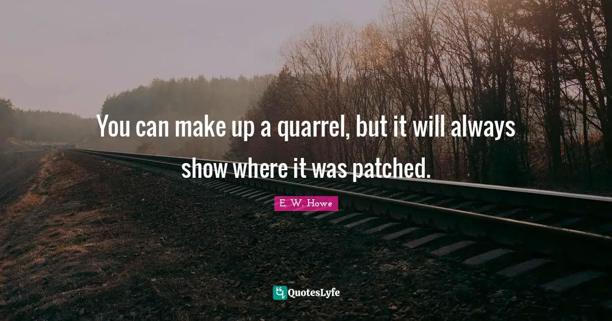You can make up a quarrel, but it will always show where it was patched.