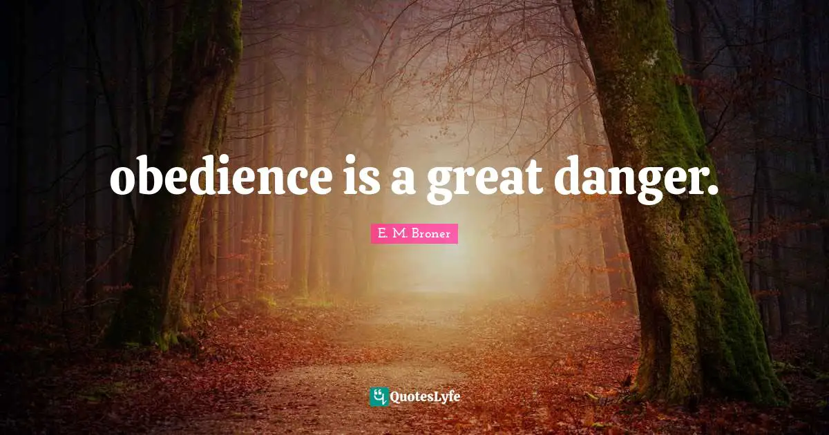 obedience is a great danger.