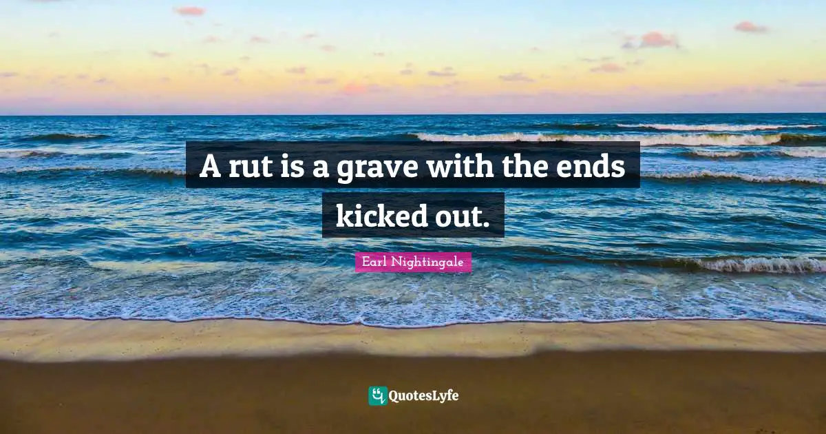 A rut is a grave with the ends kicked out.