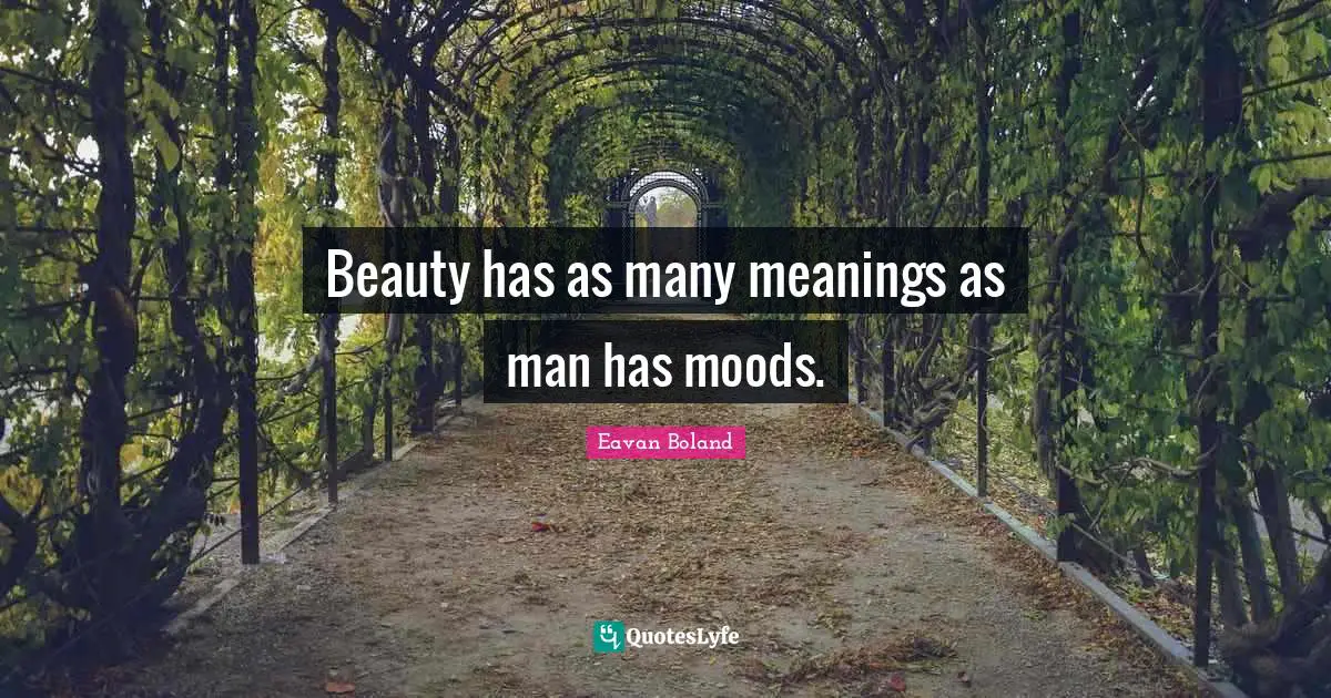 Beauty has as many meanings as man has moods.