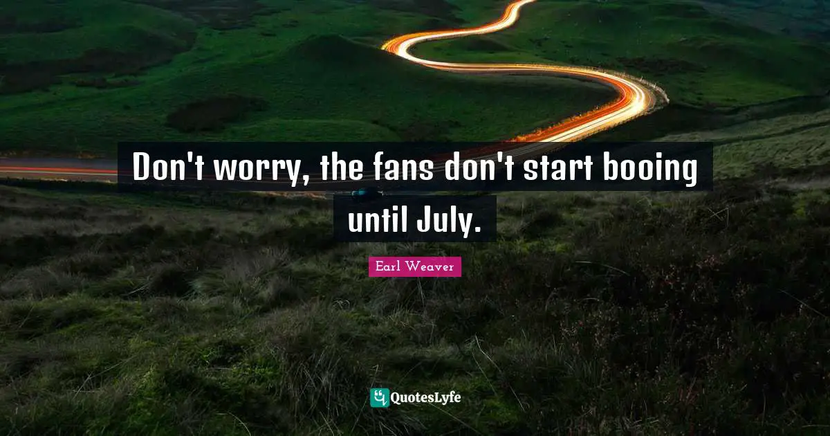 Don't worry, the fans don't start booing until July.