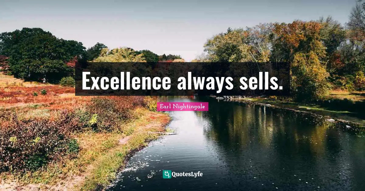Earl Nightingale Quotes: "Excellence always sells."