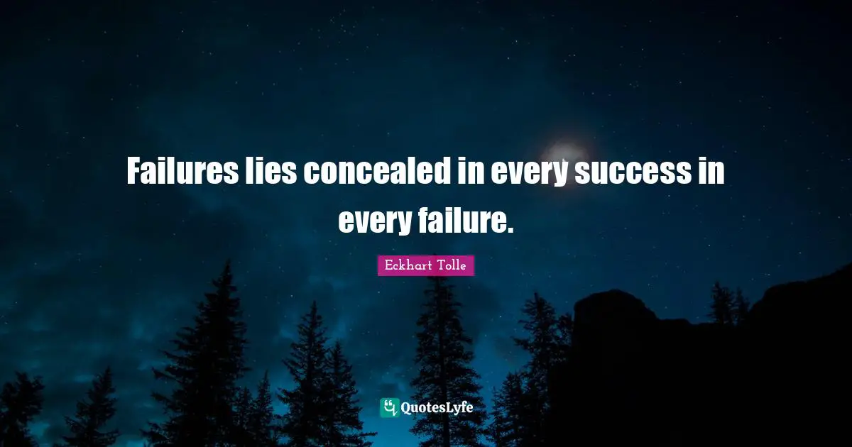 Failures lies concealed in every success in every failure.