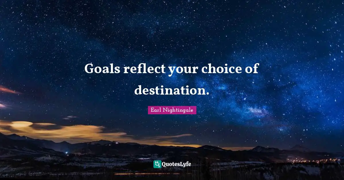 Goals reflect your choice of destination.