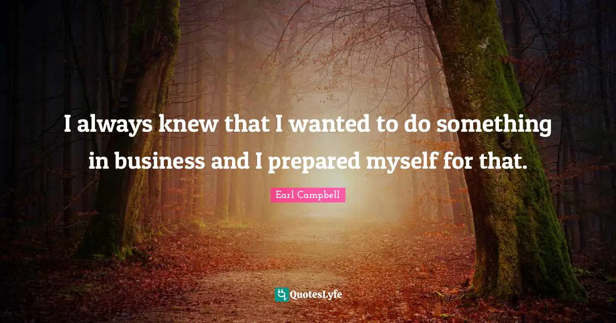 I always knew that I wanted to do something in business and I prepared myself for that.