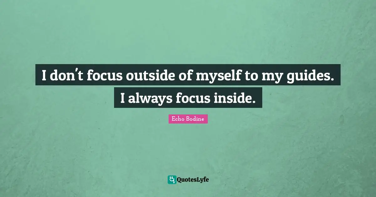 I don't focus outside of myself to my guides. I always focus inside.
