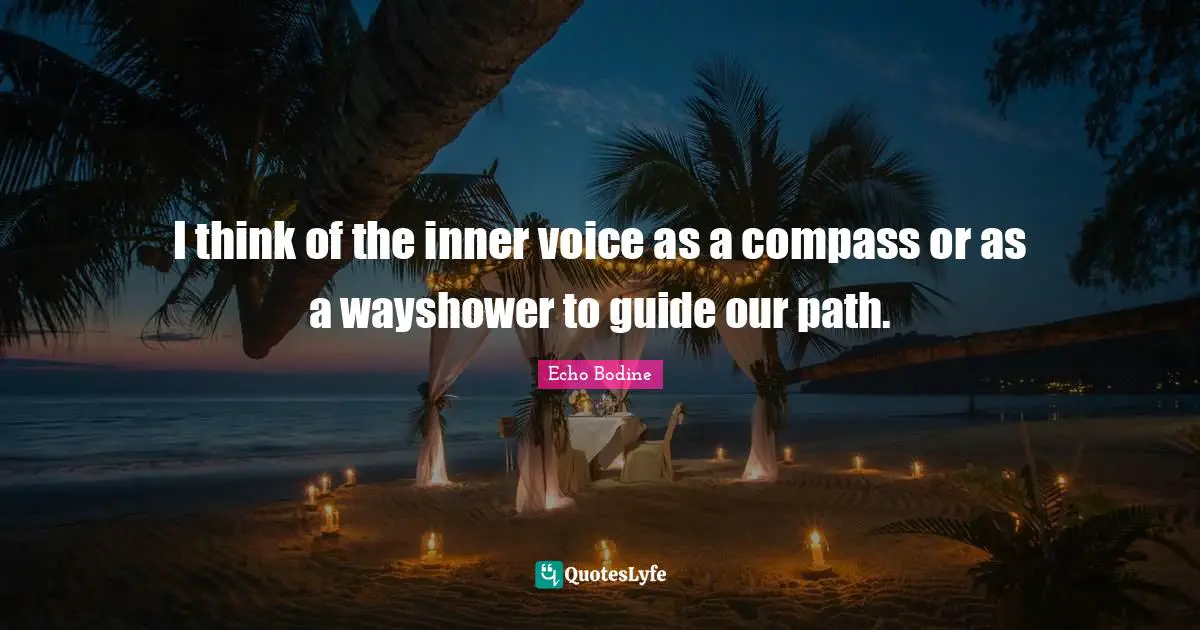 Inner Voice Quotes: "I think of the inner voice as a compass or as a wayshower to guide our path."