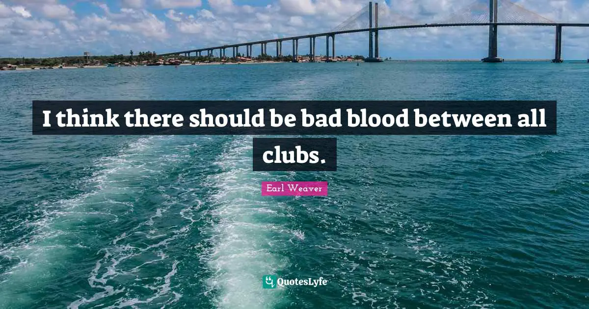 I think there should be bad blood between all clubs.