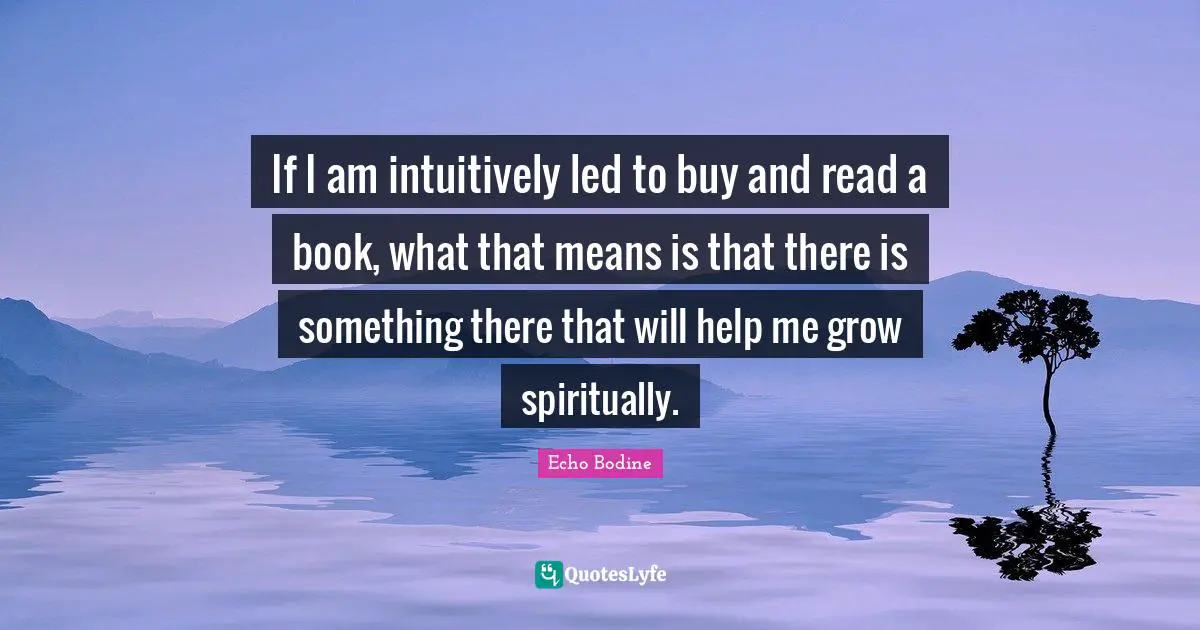 If I am intuitively led to buy and read a book, what that means is that there is something there that will help me grow spiritually.