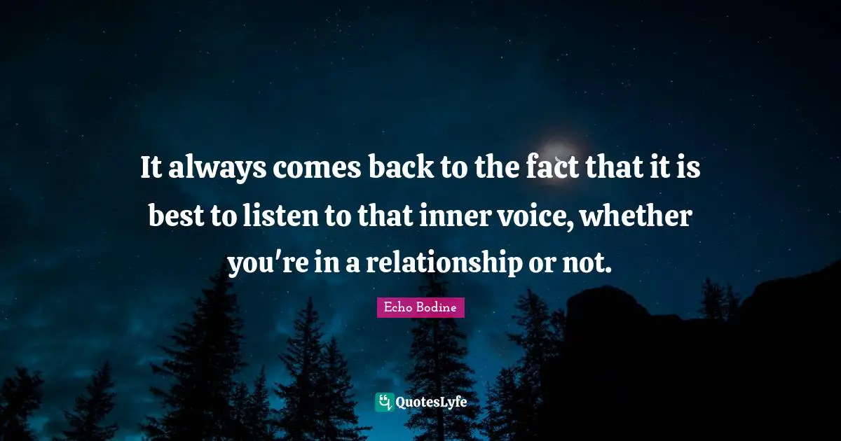 It always comes back to the fact that it is best to listen to that inner voice, whether you're in a relationship or not.