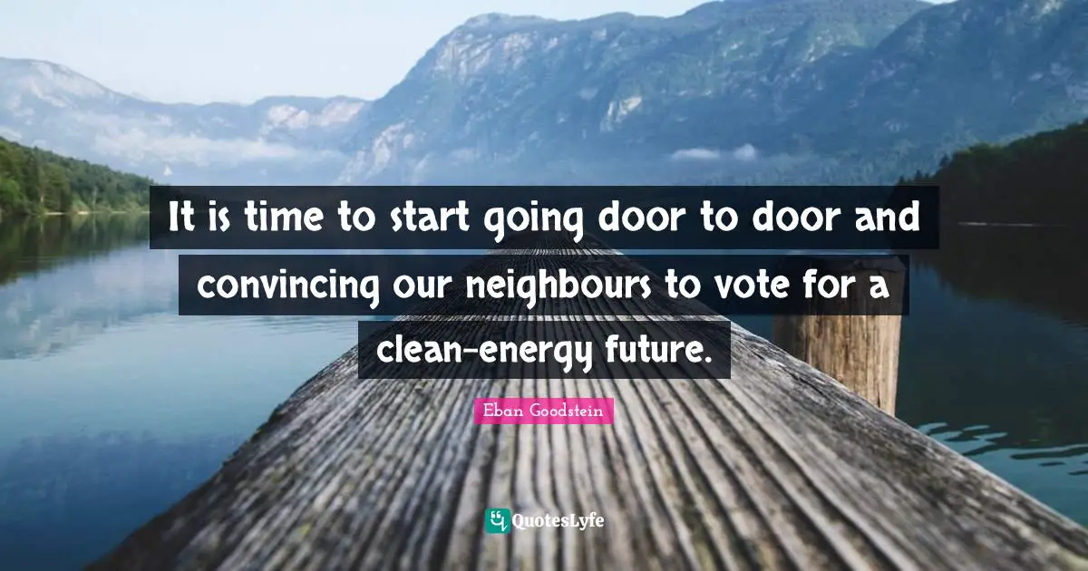 It is time to start going door to door and convincing our neighbours to vote for a clean-energy future.