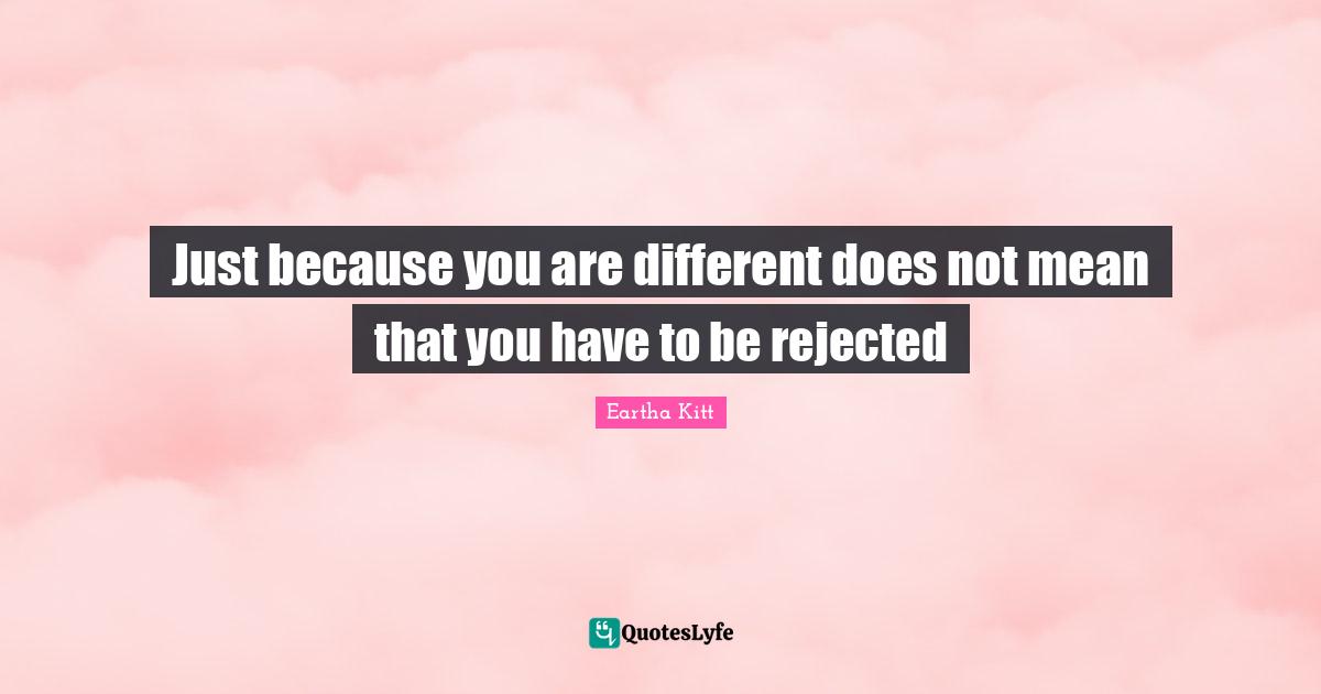 Just because you are different does not mean that you have to be rejected