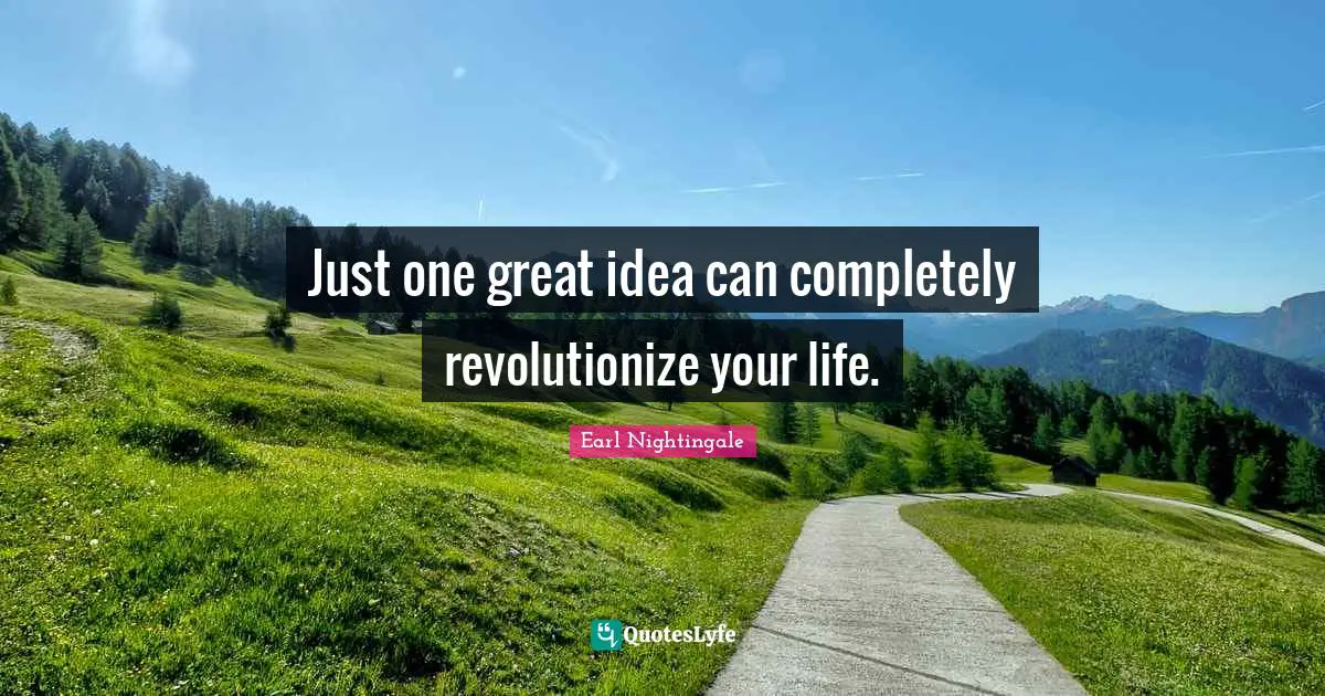 Just one great idea can completely revolutionize your life.