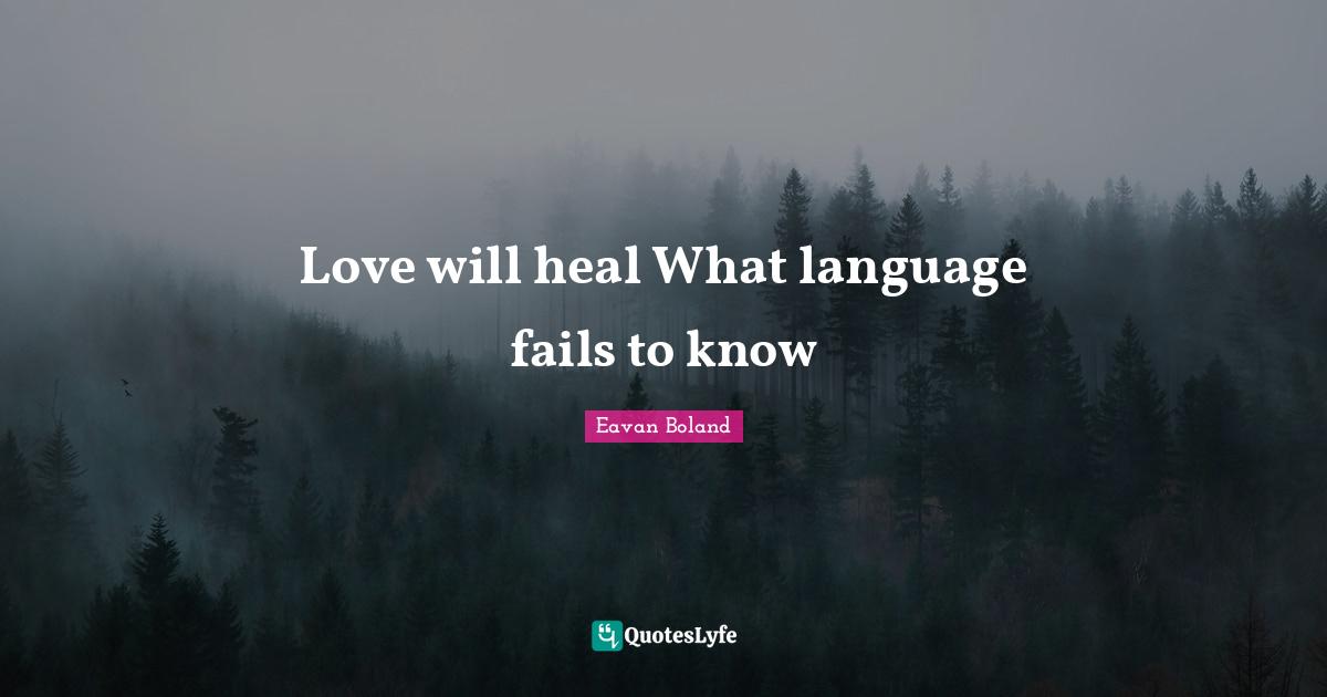 Love will heal What language fails to know