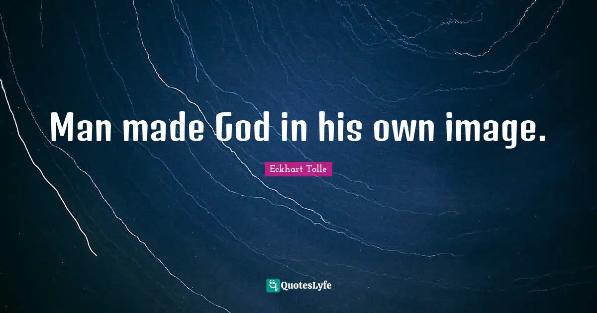 Man made God in his own image.