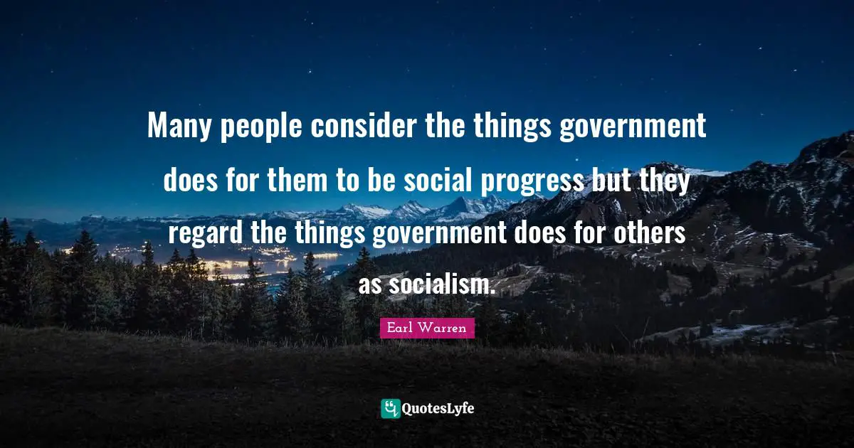 Regard Quotes: "Many people consider the things government does for them to be social progress but they regard the things government does for others as socialism."