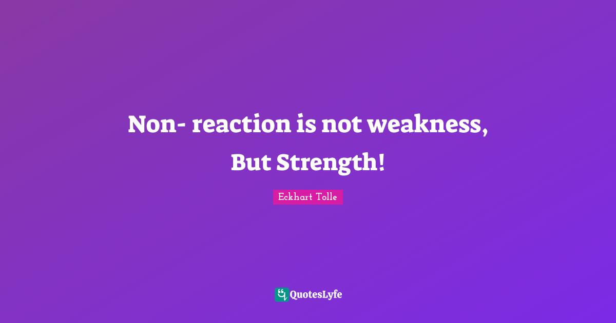 Non- reaction is not weakness, But Strength!