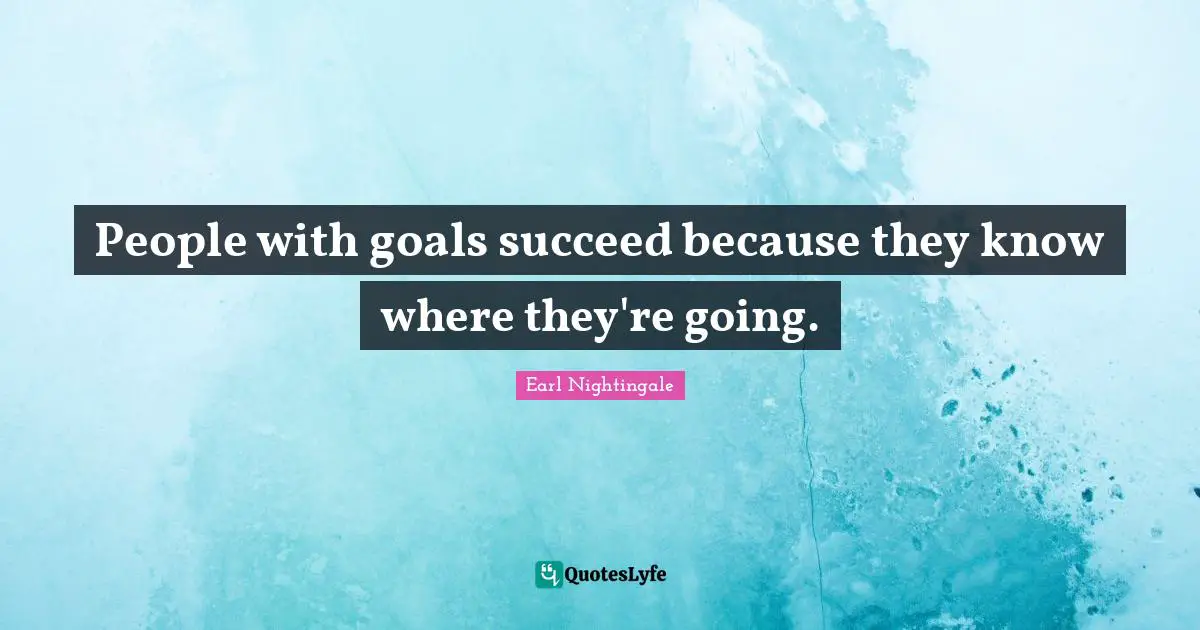 Graduation Quotes: "People with goals succeed because they know where they're going."