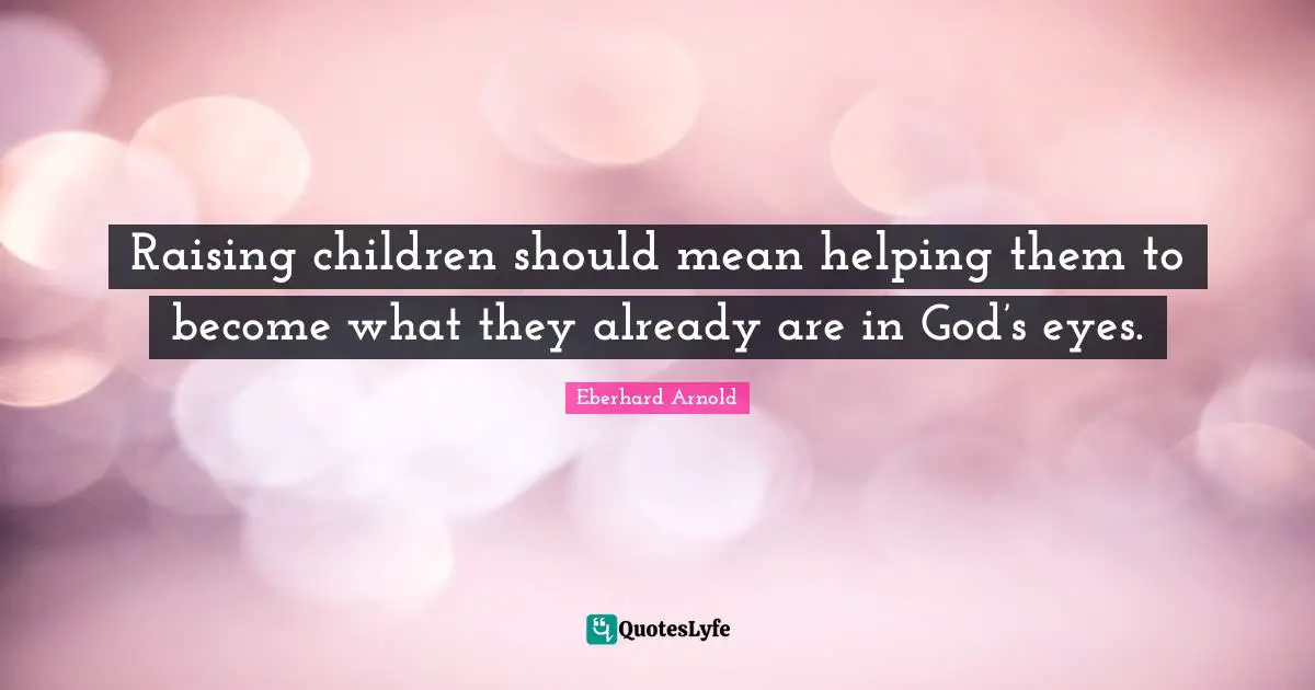 Raising children should mean helping them to become what they already are in God’s eyes.
