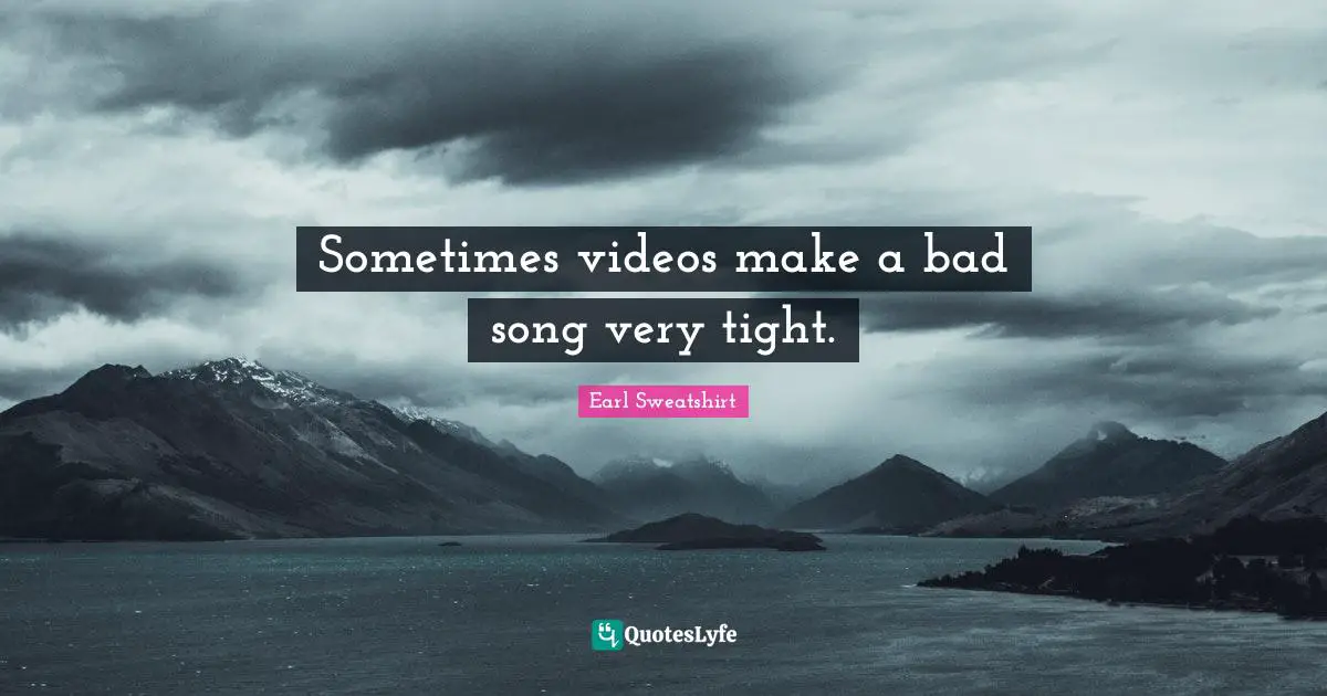 Sometimes videos make a bad song very tight.