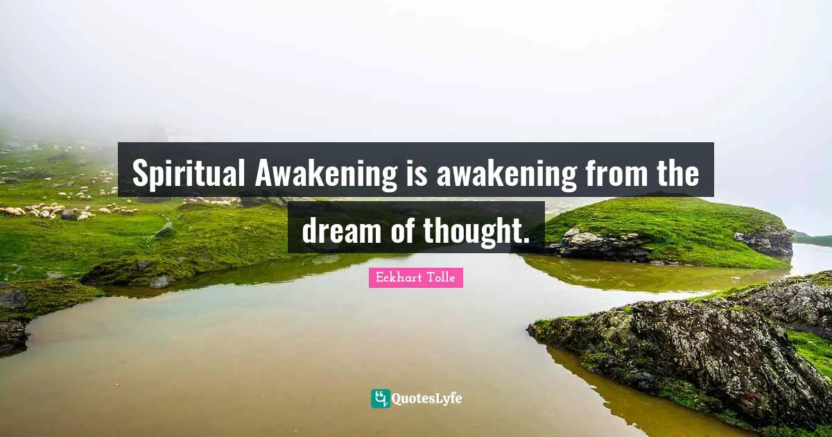 Eckhart Tolle Quotes: "Spiritual Awakening is awakening from the dream of thought."