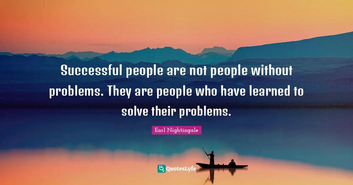 Successful People Quotes: "Successful people are not people without problems. They are people who have learned to solve their problems."