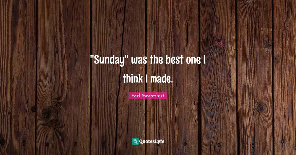 "Sunday" was the best one I think I made.