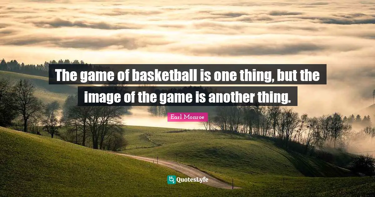 The game of basketball is one thing, but the image of the game is another thing.