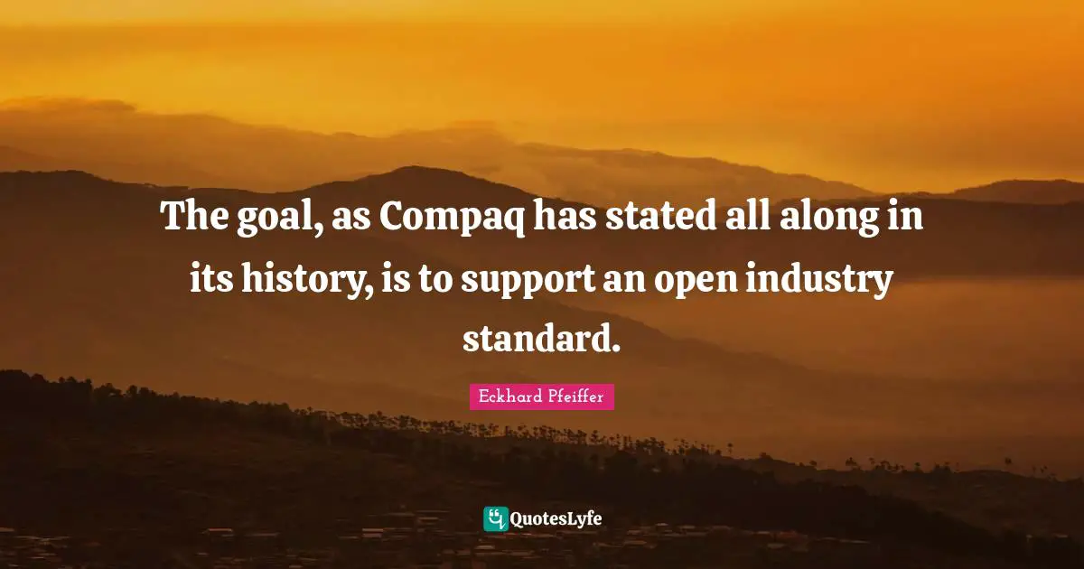 The goal, as Compaq has stated all along in its history, is to support an open industry standard.