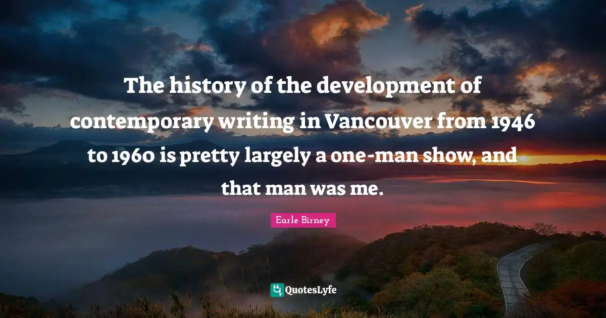 The history of the development of contemporary writing in Vancouver from 1946 to 1960 is pretty largely a one-man show, and that man was me.