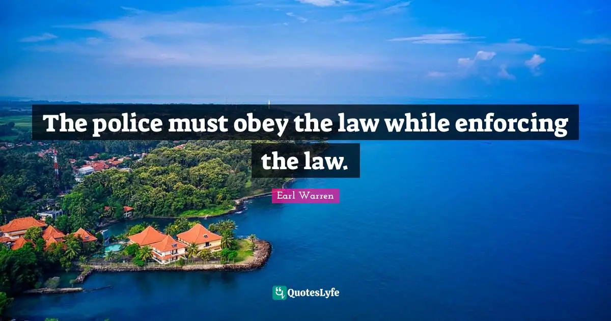 Earl Warren Quotes: "The police must obey the law while enforcing the law."