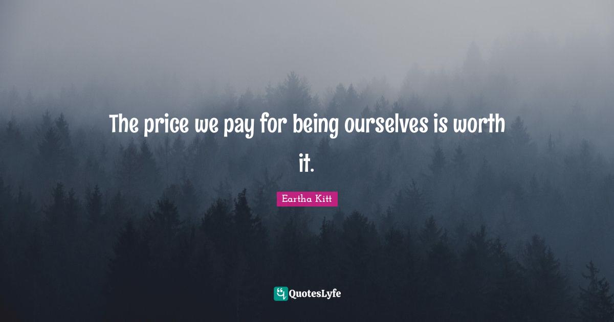 Pay Quotes: "The price we pay for being ourselves is worth it."