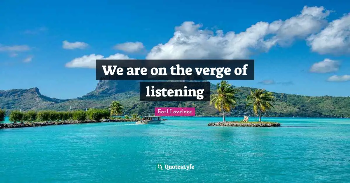 We are on the verge of listening