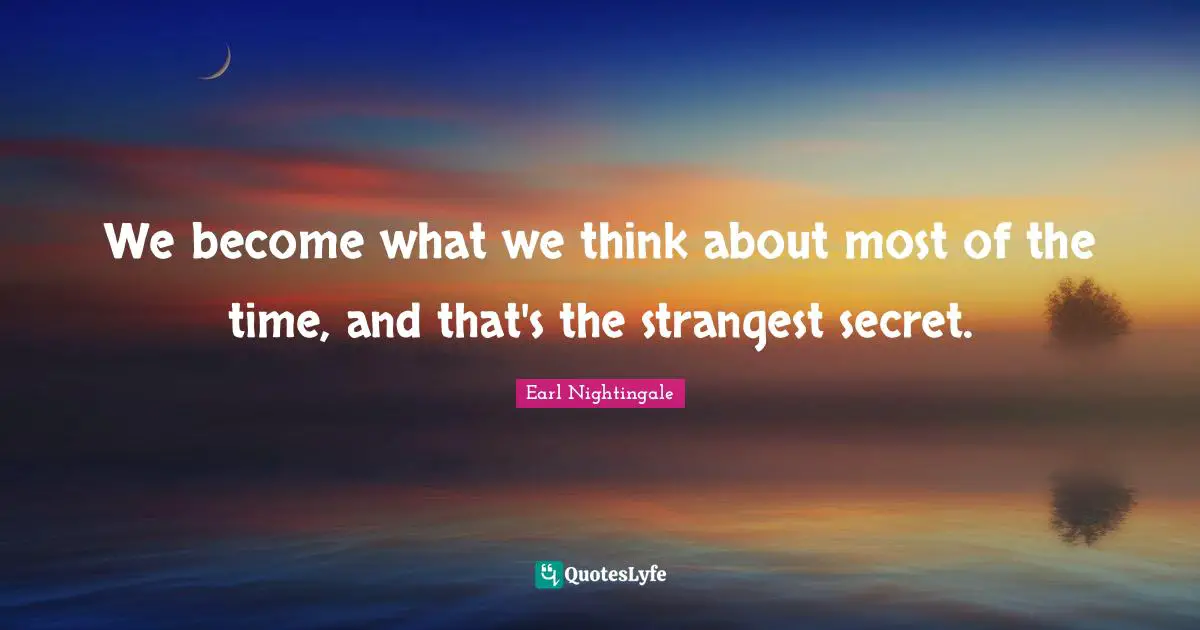 Earl Nightingale Quotes: "We become what we think about most of the time, and that's the strangest secret."