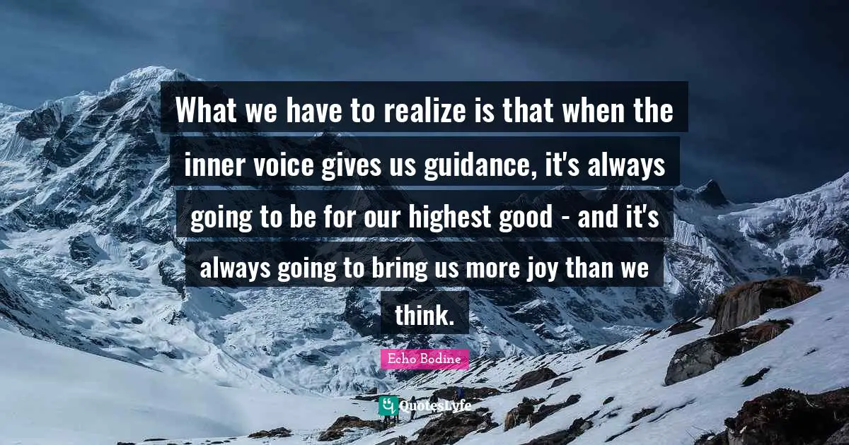 Inner Voice Quotes: "What we have to realize is that when the inner voice gives us guidance, it's always going to be for our highest good - and it's always going to bring us more joy than we think."