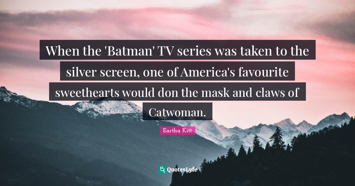 Claws Quotes: "When the 'Batman' TV series was taken to the silver screen, one of America's favourite sweethearts would don the mask and claws of Catwoman."