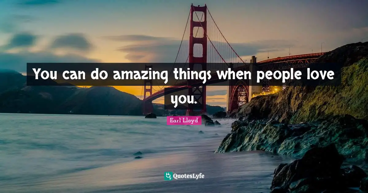 You can do amazing things when people love you.