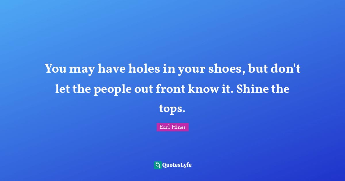 You may have holes in your shoes, but don't let the people out front know it. Shine the tops.