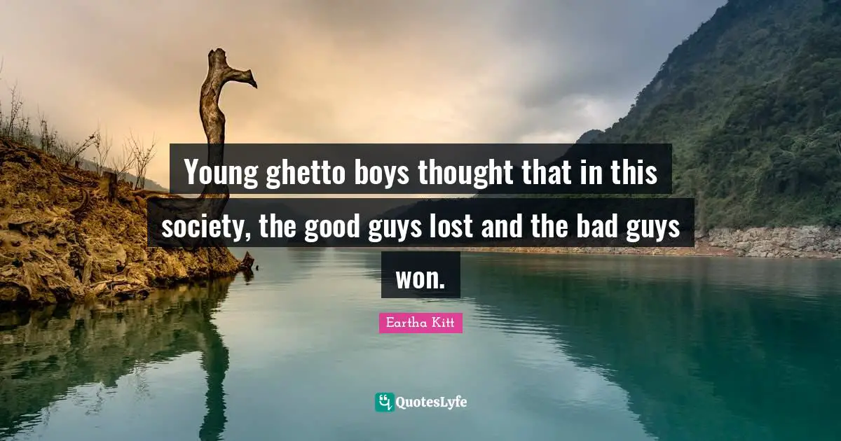 Ghetto Quotes: "Young ghetto boys thought that in this society, the good guys lost and the bad guys won."