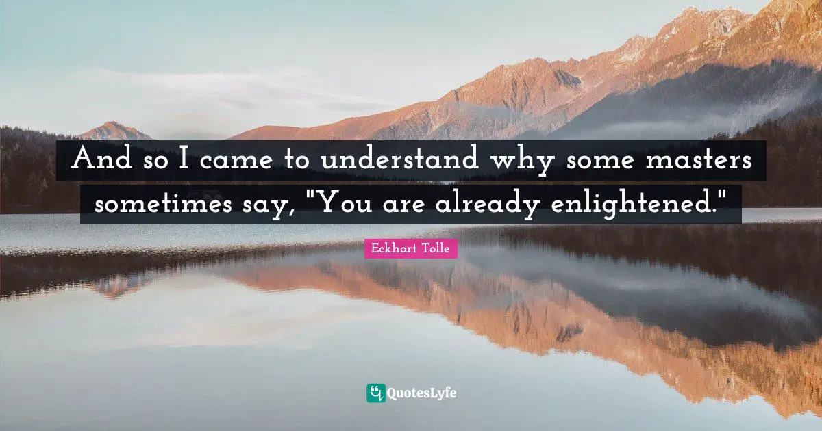 And so I came to understand why some masters sometimes say, "You are already enlightened."