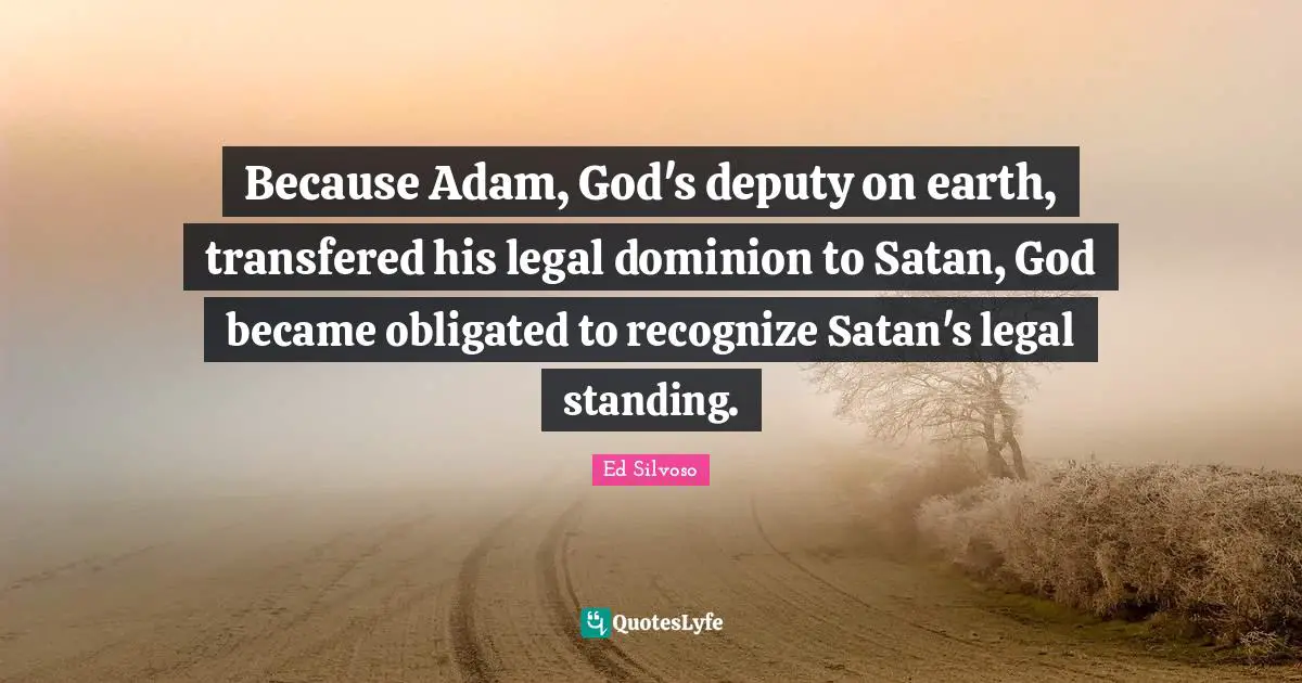 Because Adam, God's deputy on earth, transfered his legal dominion to Satan, God became obligated to recognize Satan's legal standing.