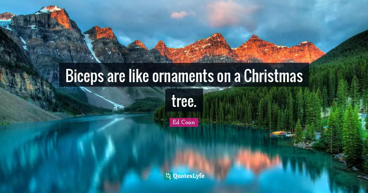 Tree Quotes: "Biceps are like ornaments on a Christmas tree."