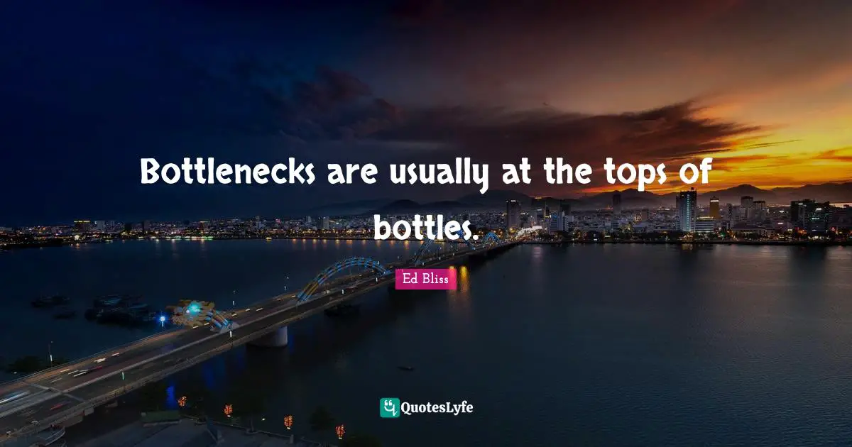 Bottlenecks are usually at the tops of bottles.