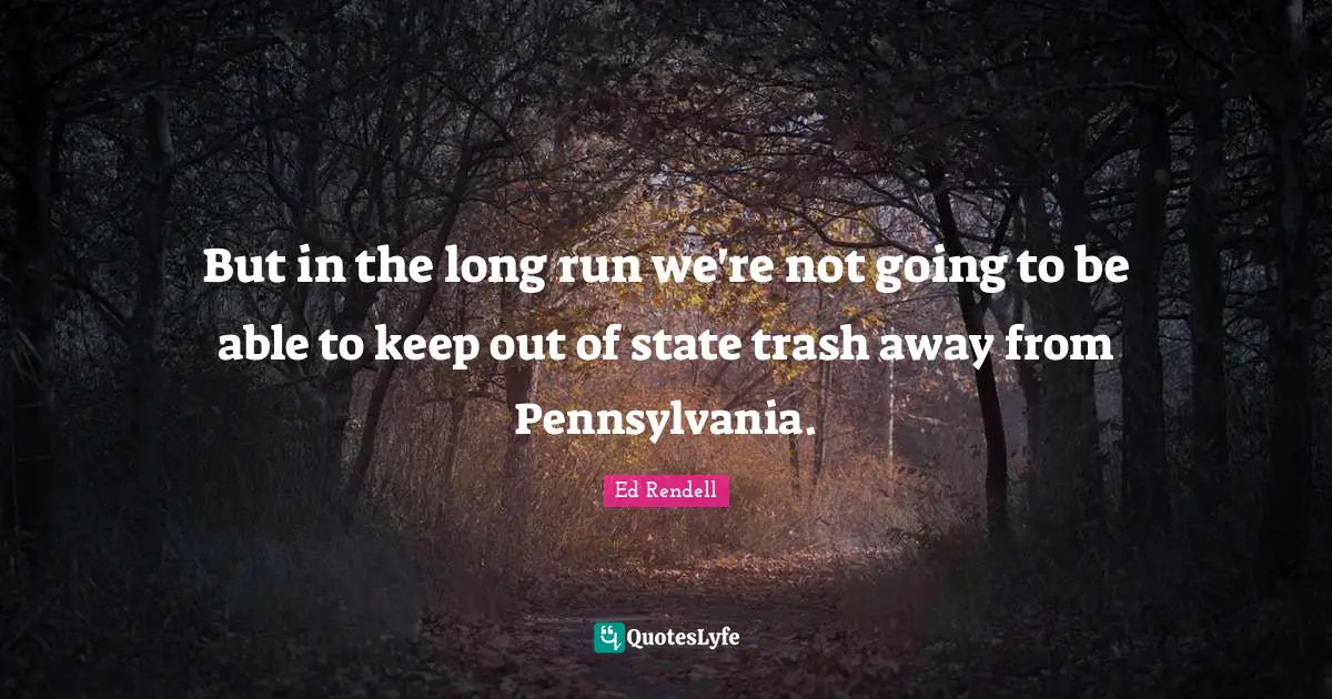 But in the long run we're not going to be able to keep out of state trash away from Pennsylvania.