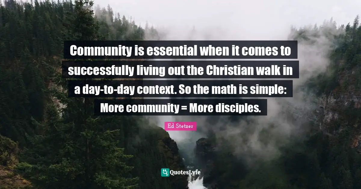 Community is essential when it comes to successfully living out the Christian walk in a day-to-day context. So the math is simple: More community = More disciples.