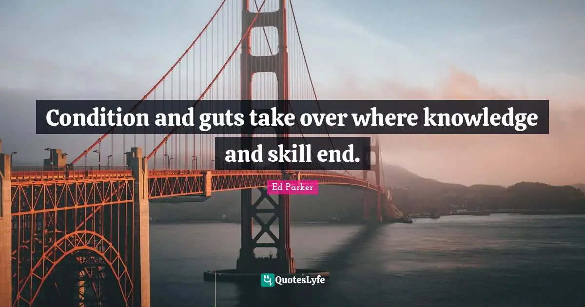 Guts Quotes: "Condition and guts take over where knowledge and skill end."