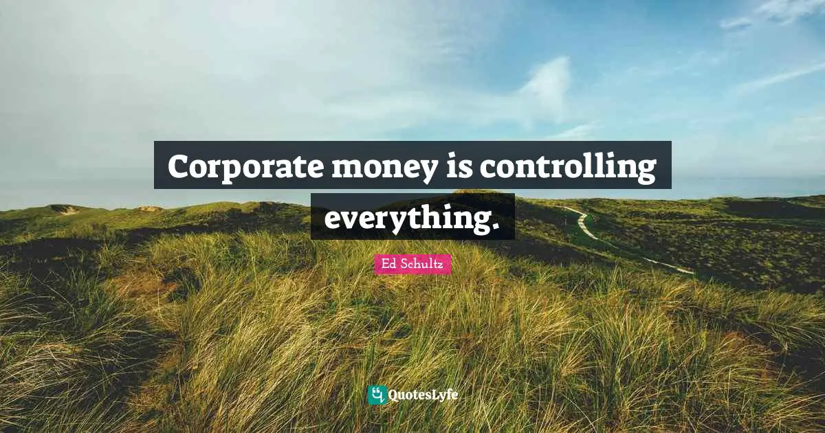 Controlling Quotes: "Corporate money is controlling everything."